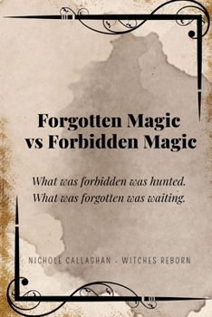 Forgotten Magic vs Forbidden Magic: What was forbidden was hunted. What was forgotten was waiting. (Witches Reborn Book Series - It was never lost — only sleeping within.)