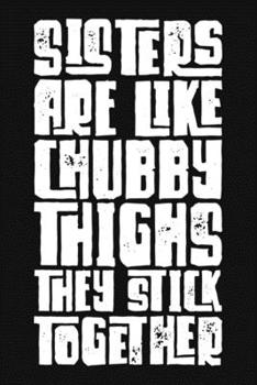 Sisters Are Like Chubby Thighs They Stick Together: Blank Dot Grid Lined Notebook Quote Gift For Sister
