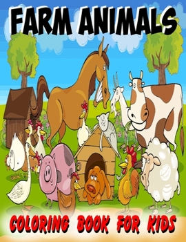 Farm Animals Coloring Book For Kids: Farmyard and Farm Animals Colouring Book for Toddlers and Younger Kids Ages (6-12), (8-14) Gifts For Christmas/Birthday/Thanksgiving. Book Size 8.5x 11