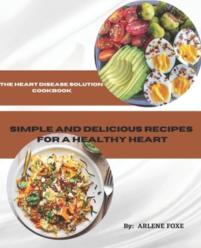 Paperback The Heart Disease Solution Cookbook: Simple and Delicious Recipes for a Healthy Heart Book