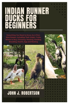 Indian Runner Ducks for Beginners: Everything You Need To Know As A First-Time Keeper, Including Their Origin, Traits, Where To Buy, Choosing, Housing