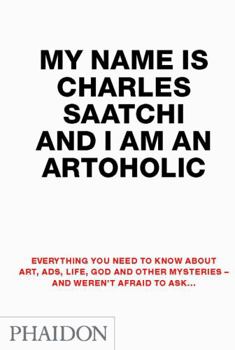 Paperback My Name Is Charles Saatchi and I Am an Artoholic Book