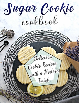 Paperback Sugar Cookie Cookbook: Delicious Cookie Recipes with a Modern Twist Book