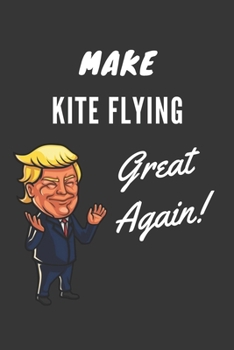 Paperback Make Kite Flying Great Again Notebook: Trump Gag Gift, Lined Journal, 120 Pages, 6 x 9, Matte Finish Book