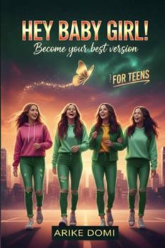 HEY BABY GIRL !: Become you best version (Teen Edition)