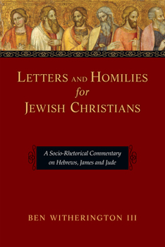 Letters and Homilies for Jewish Christians: A Socio-rhetorical Commentary on Hebrews, James and Jude