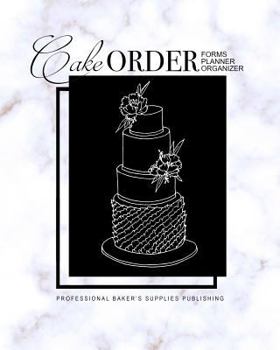 Cake Order Forms, Planner, Organizer: Journal & Notebook for Organizing Your Custom Cake Orders with a Monthly Calendar Layout