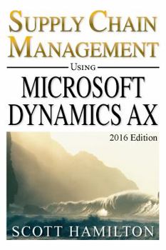 Paperback Essential Guide for Supply Chain Management using Microsoft Dynamics AX: 2016 Edition (Essential Guides for Microsoft Dynamics AX) Book