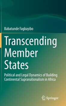 Hardcover Transcending Member States: Political and Legal Dynamics of Building Continental Supranationalism in Africa Book