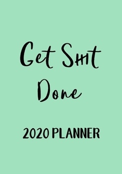 Get Shit Done 2020 Weekly Planner: The perfect planner with monthly and weekly views plus meal planner for each week