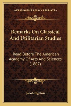 Paperback Remarks On Classical And Utilitarian Studies: Read Before The American Academy Of Arts And Sciences (1867) Book
