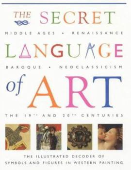 Hardcover The Secret Language of Art: The Illustrated Decoder of Symbols and Figures in Western Painting Book