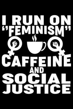 Paperback I Run On Feminism Caffeine And Social Justice: Feminist Journal Girl Power Notebook, Female Empowerment Journal Gifts, Female Power Feminism Feminist Book