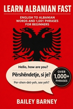 Learn Albanian Fast: English to Albanian Words and 1,001 Phrases for Beginners