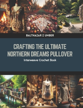 Paperback Crafting the Ultimate Northern Dreams Pullover: Interweave Crochet Book