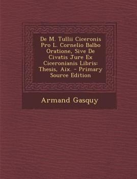 Paperback de M. Tullii Ciceronis Pro L. Cornelio Balbo Oratione, Sive de Civatis Jure Ex Ciceronianis Libris: Thesis, AIX. [Latin] Book