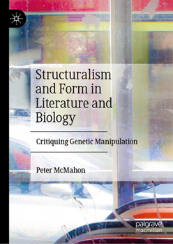 Hardcover Structuralism and Form in Literature and Biology: Critiquing Genetic Manipulation Book