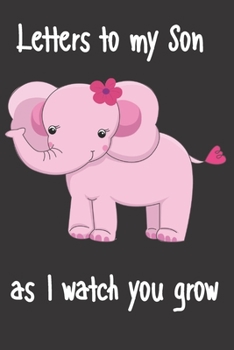 letters to my son as i watch you grow: Size 6 x 9 inch 120 Pages A thoughtful Gift for New Mothers Parents. Write Memories now  Read them later & ... time capsule keepsake forever, Elephant