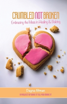 Paperback Crumbled Not Broken: Embracing the Mess in Healing and Baking Book