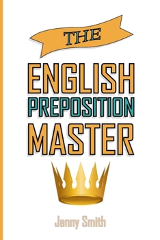 Paperback The English Preposition Master: 460 Preposition Uses to SUPER-POWER Your English Skills Book