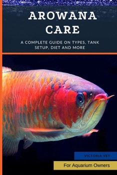 Paperback Arowana Care: A Complete Guide on Types, Tank Setup, Diet and More Book