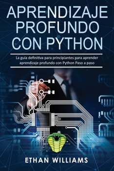 Aprendizaje profundo con Python: La guía definitiva para principiantes para aprender aprendizaje profundo con Python Paso a paso (Spanish Edition)