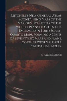 Paperback Mitchell's New General Atlas ?containing Maps of the Various Countries of the World, Plans of Cities, Etc. Embraced in Forty?seven Quarto Maps, Formin Book