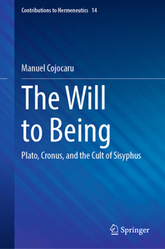 The Will to Being: Plato, Cronus, and the Cult of Sisyphus (Contributions to Hermeneutics, 14)