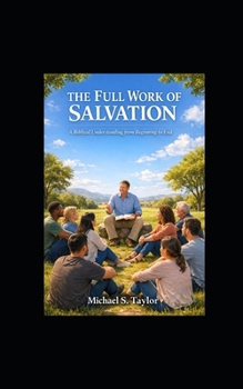 Paperback The Full Work of Salvation: A Biblical Understanding from Beginning to End Book