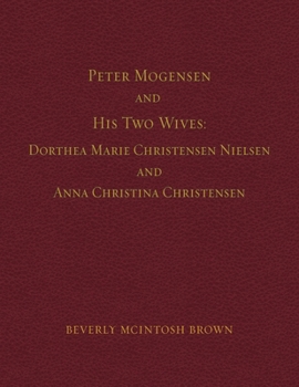 Paperback Peter Mogensen and His Two Wives: Dorthea Marie Christensen Nielsen and Anna Christina Christensen Book