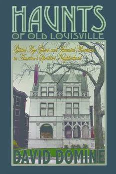 Paperback Haunts of Old Louisville: Gilded Age Ghosts and Haunted Mansions in America's Spookiest Neighborhood Book