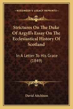 Paperback Strictures On The Duke Of Argyll's Essay On The Ecclesiastical History Of Scotland: In A Letter To His Grace (1849) Book