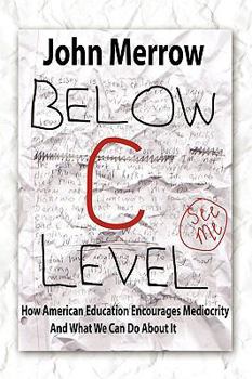 Paperback Below C Level: How American Education Encourages Mediocrity - And What We Can Do about It Book