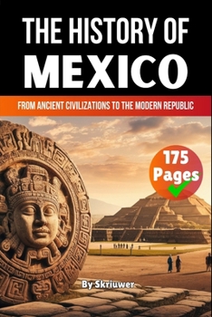 The History of Mexico: From Ancient Civilizations to the Modern Republic