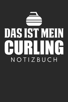 Das Ist Mein Curling Notizbuch: Din A5 Heft (Liniert) Für Curling | Notizbuch Tagebuch Planer Für Curler & Curling Fans | Notiz Buch Geschenk Journal Curling Notebook (German Edition)