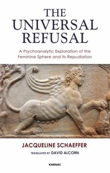 Paperback The Universal Refusal: A Psychoanalytic Exploration of the Feminine Sphere and its Repudiation Book