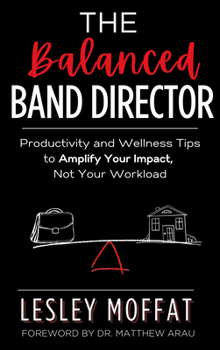 Paperback The Balanced Band Director: Productivity and Wellness Tips to Amplify Your Impact, Not Your Workload Book