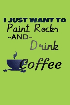 I Just Want to Paint Rocks and Drink Coffee: A Caffeine Addict's Ideal Dot Grid Journal