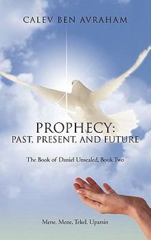 Prophecy: Past, Present, and Future: The Book of Daniel Unsealed, Book Two