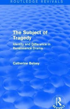 The Subject of Tragedy: Identity and Difference in Renaissance Drama