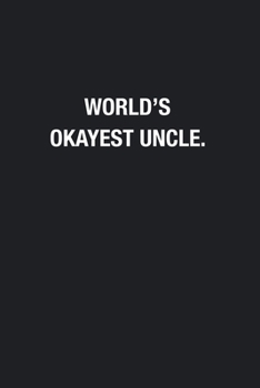 World's Okayest Uncle.: Blank Lined Journal Notebook, Funny Journals, Gift For Uncle