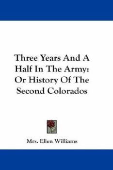 Hardcover Three Years And A Half In The Army: Or History Of The Second Colorados Book