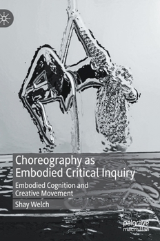 Hardcover Choreography as Embodied Critical Inquiry: Embodied Cognition and Creative Movement Book