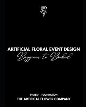Paperback Artificial Floral Event Design: Beginner to Booked - Full Course (P1C3) Book