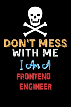 Paperback Don't Mess With Me I Am A FRONTEND ENGINEER - Funny FRONTEND ENGINEER Notebook And Journal Gift Ideas: Lined Notebook / Journal Gift, 120 Pages, 6x9, Book