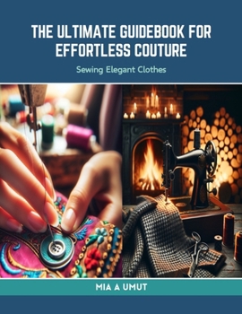 Paperback The Ultimate Guidebook for Effortless Couture: Sewing Elegant Clothes Book