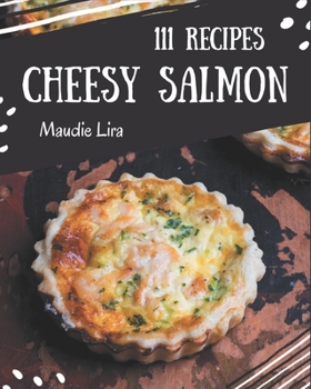 Paperback 111 Cheesy Salmon Recipes: An Inspiring Cheesy Salmon Cookbook for You Book
