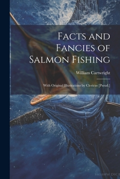 Paperback Facts and Fancies of Salmon Fishing: With Original Illustrations by Clericus [Pseud.] Book