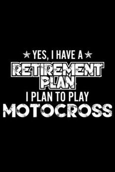 Paperback Yes, I Have A Retirement Plan I Plan To Play Motocross: Lined Journal, 120 Pages, 6x9 Sizes, Gift For Motocross Lover Retired Grandpa Funny Motocross Book