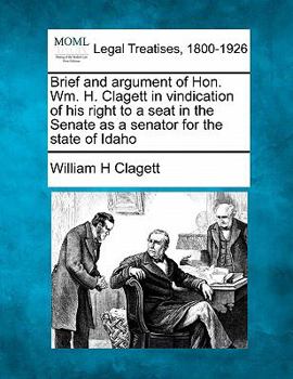 Paperback Brief and Argument of Hon. Wm. H. Clagett in Vindication of His Right to a Seat in the Senate as a Senator for the State of Idaho Book